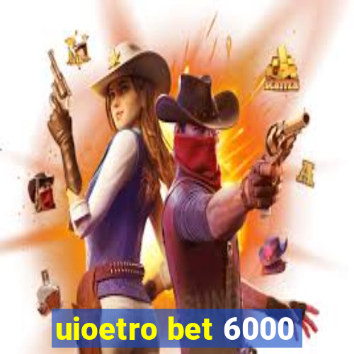 uioetro bet 6000